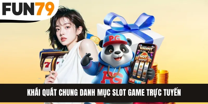 Khái quát chung danh mục slot game trực tuyến