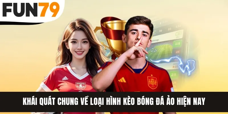 Khái quát chung về loại hình kèo bóng đá ảo hiện nay